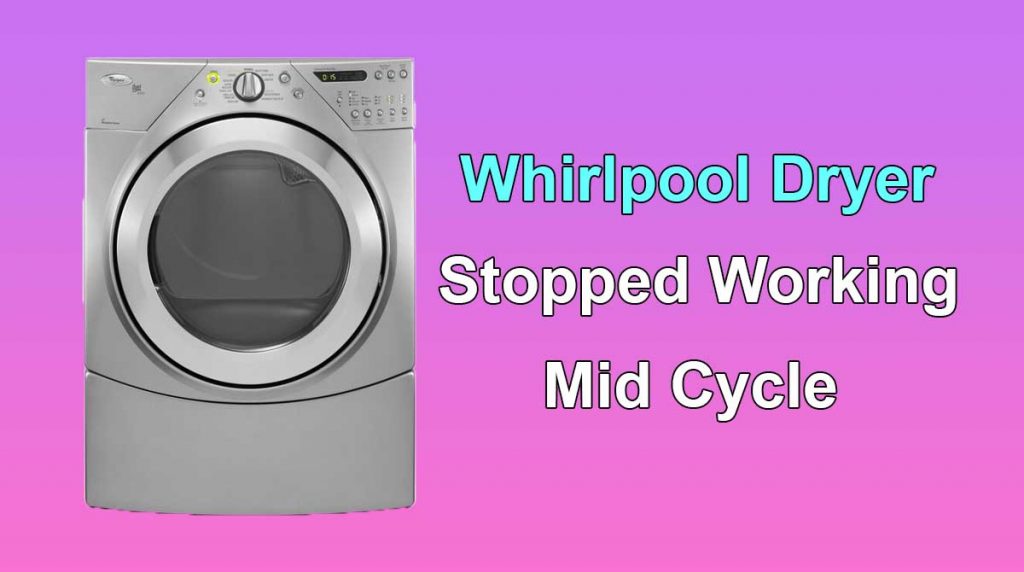 Whirlpool Dryer Stopped Working Mid Cycle
