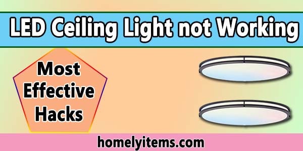 LED Ceiling Light not Working- The Most Effective Hacks