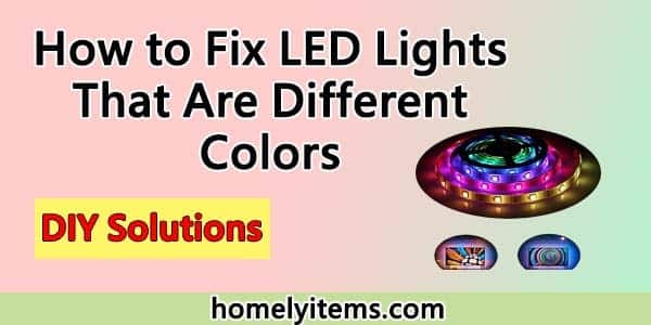 How to Fix LED Lights That Are Different Colors-10 DIY Solutions