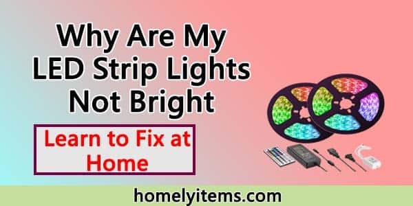 Why Are My LED Strip Lights Not Bright- Learn to Fix at Home