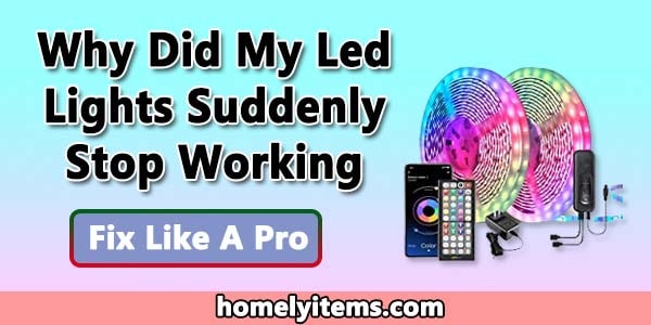 Why Did My LED Lights Suddenly Stop Working- Fix Like A Pro