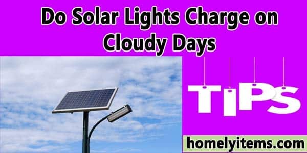 Do Solar Lights Charge on Cloudy Days —Tips To Increase Efficieny