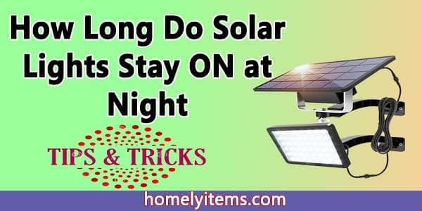How Long Do Solar Lights Stay ON at Night-Tips and Tricks