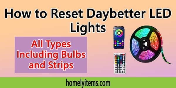 How to Reset Daybetter LED Lights- All Types [Including Bulbs and Strips]