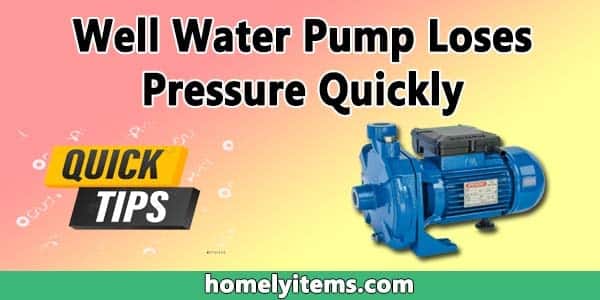 Well Water Pump Loses Pressure Quickly-Causes and Tips