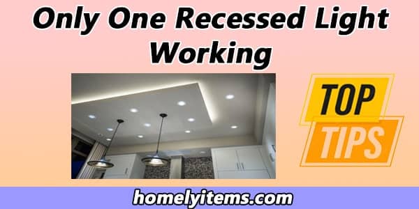 Only One Recessed Light Working-6 Best Tips