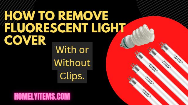 How to Remove Fluorescent Light Cover With or Without Clips-Step By Step Guidance