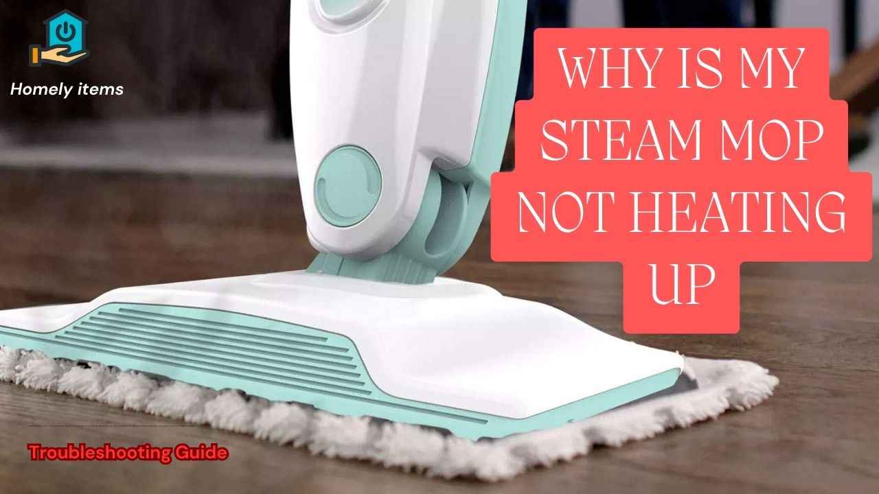 Why Is My Steam Mop Not Heating Up