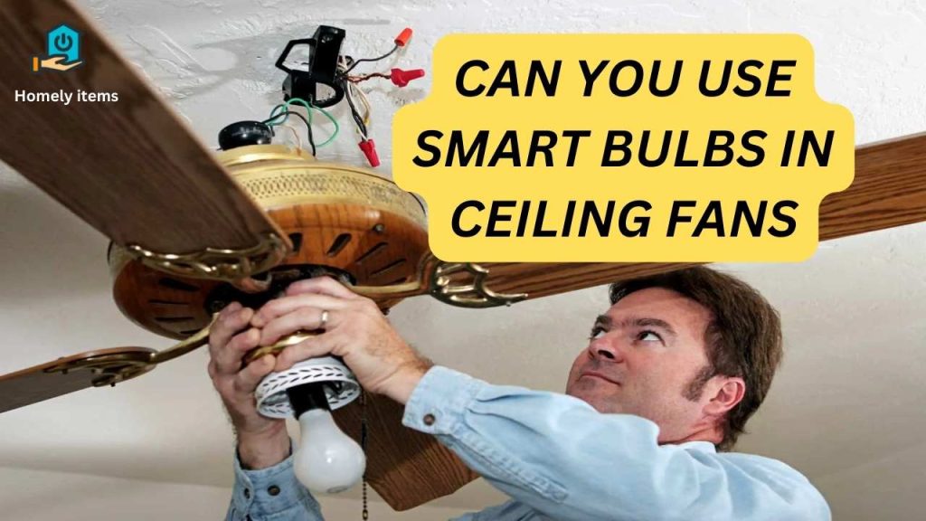 can you use smart bulbs in ceiling fans