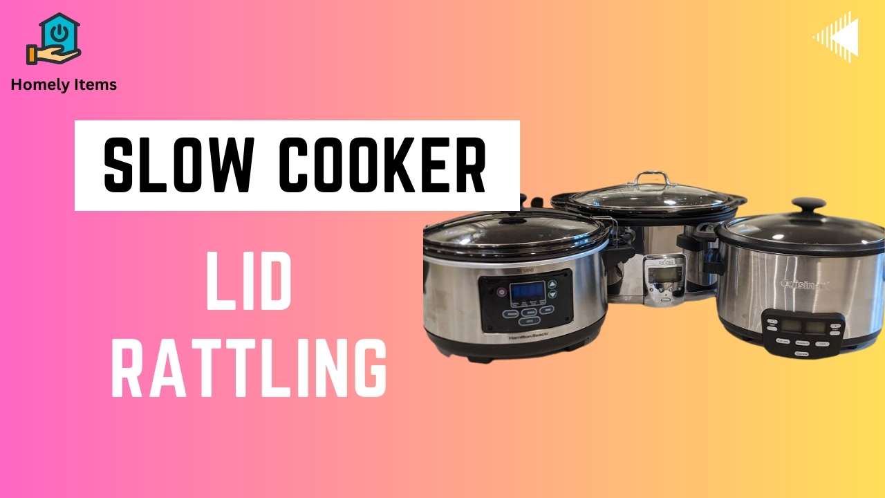 slow cooker lid rattling
