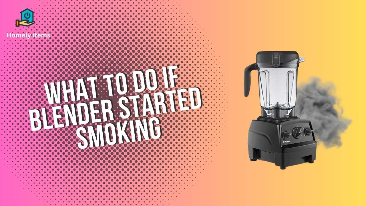 What to Do If Your Blender Starts Smoking