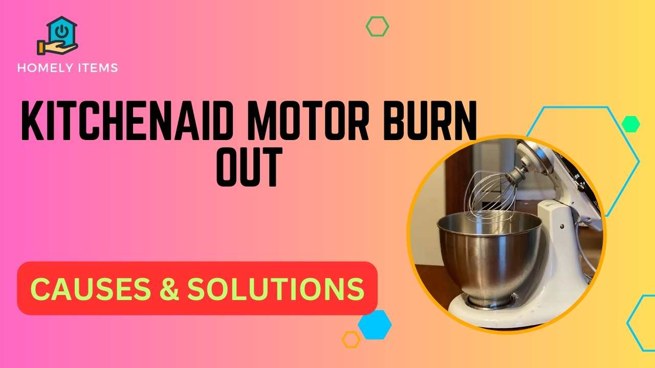 KitchenAid Motor Burnout Causes, Prevention, and Solutions